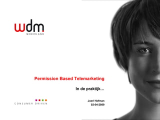 Permission Based Telemarketing In de praktijk… Joeri Hofman 02-04-2009 