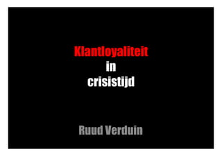 Klantloyaliteit
      in
  crisistijd


Ruud Verduin
 