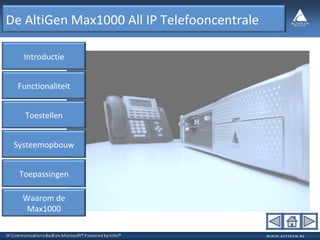 Introductie Toepassingen Toestellen Systeemopbouw Waarom de Max1000 Functionaliteit De AltiGen Max1000 All IP Telefooncentrale 