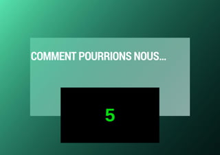 COMMENT POURRIONS NOUS…
 