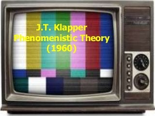 J.T. Klapper
Phenomenistic Theory
(1960)
 