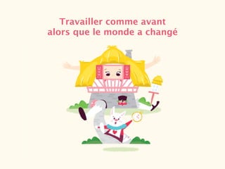 Travailler comme avant
alors que le monde a changé
 