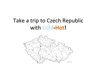 Take a trip to Czech Republic with  Cold - Hot ! 