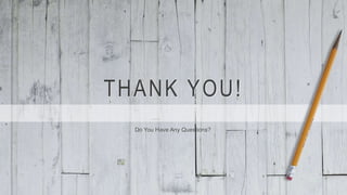 THANK YOU!
Do You Have Any Questions?
 
