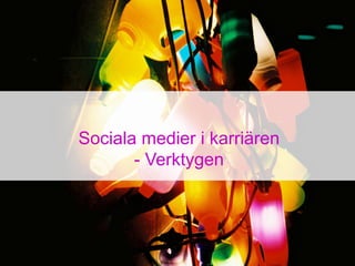 Sociala medier i karriären
       - Verktygen
 
