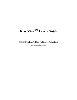 KlarfViewTM User’s Guide


© 2010 Value-Added Software Solutions
           www.valaddsoft.com
 