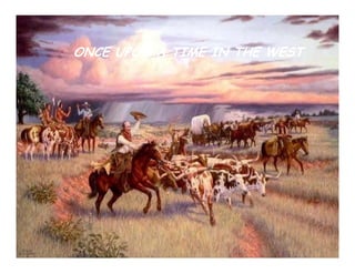 Once upon a time in the wild west…
ONCE UPON A TIME IN THE WEST
 