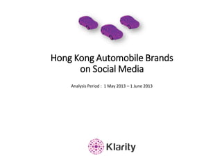 Hong Kong Automobile Brands
on Social Media
Analysis Period : 1 May 2013 – 1 June 2013
 