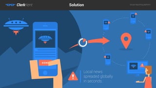 Social reporting platform
Local news
spreaded globally
in seconds.
S E N D
Solution
 