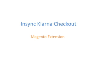 inSync Klarna Checkout
Magento Extension
 