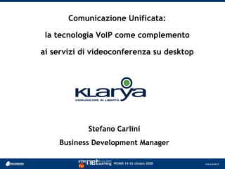 Comunicazione Unificata:

 la tecnologia VoIP come complemento

ai servizi di videoconferenza su desktop




            Stefano Carlini
    Business Development Manager
 