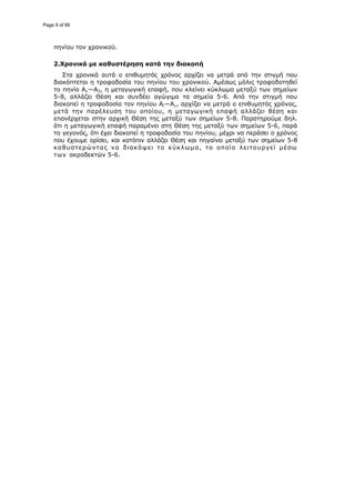 πηνίου τον χρονικού.
2.Χρονικά με καθυστέρηση κατά την διακοπή
Στα χρονικά αυτά ο επιθυμητός χρόνος αρχίζει να μετρά από την στιγμή που
διακόπτεται η τροφοδοσία του πηνίου του χρονικού. Αμέσως μόλις τροφοδοτηθεί
το πηνίο Α,—Α2, η μεταγωγική επαφή, που κλείνει κύκλωμα μεταξύ των σημείων
5-8, αλλάζει Θέση και συνδέει αγώγιμα τα σημεία 5-6. Από την στιγμή που
διακοπεί η τροφοδοσία τον πηνίου Αι—Α,, αρχίζει να μετρά ο επιθυμητός χρόνος,
μετά την παρέλευση του οποίου, η μεταγωγική επαφή αλλάζει θέση και
επανέρχεται στην αρχική Θέση της μεταξύ των σημείων 5-8. Παρατηρούμε δηλ.
ότι η μεταγωγική επαφή παραμένει στη Θέση της μεταξύ των σημείων 5-6, παρά
το γεγονός, ότι έχει διακοπεί η τροφοδοσία του πηνίου, μέχρι να περάσει ο χρόνος
που έχουμε ορίσει, και κατόπιν αλλάζει Θέση και πηγαίνει μεταξύ των σημείων 5-8
καθυστερώντας να διακόψει το κύκλωμα, το οποίο λειτουργεί μέσω
των ακροδεκτών 5-6.
Page 9 of 66
 