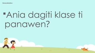 Generalization:
Ania dagiti klase ti
panawen?
 
