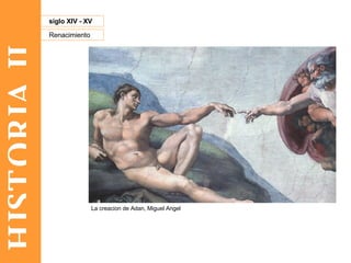 HISTORIA II Renacimiento siglo XIV - XV La creacion de Adan, Miguel Angel 