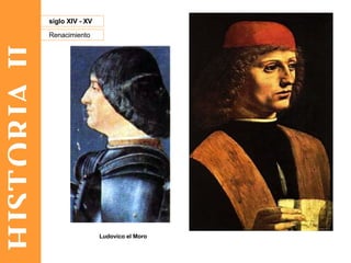 HISTORIA II Renacimiento siglo XIV - XV Ludovico el Moro   