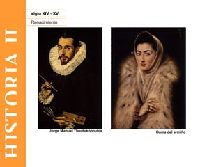 HISTORIA II Renacimiento siglo XIV - XV Dama del armiño Jorge Manuel Theotokópoulos   