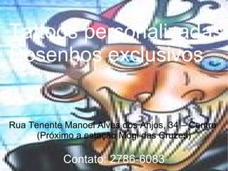 Tattoos personalizadas Desenhos exclusivos Rua Tenente Manoel Alves dos Anjos, 34 – Centro  (Próximo a estação Mogi das Cruzes) Contato: 2786-6083 