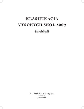 K LASIFIK ÁCI A
V YSOK ÝCH ŠKÔL 2009
           (prehľad)




     Doc. RNDr. Ivan Ostrovský, CSc.
              Bratislava
             Január 2010
 