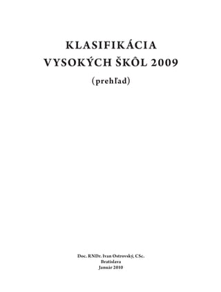 K LASIFIK ÁCI A
V YSOK ÝCH ŠKÔL 2009
           (prehľad)




     Doc. RNDr. Ivan Ostrovský, CSc.
              Bratislava
             Január 2010
 