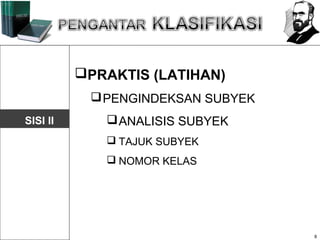 PRAKTIS (LATIHAN)
            PENGINDEKSAN SUBYEK
SISI II       ANALISIS SUBYEK
              TAJUK SUBYEK
              NOMOR KELAS




                                   8
 