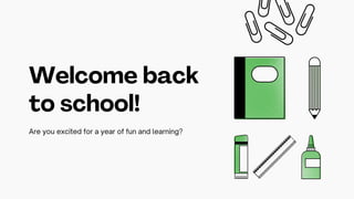 Are you excited for a year of fun and learning?
Welcome back
to school!
 