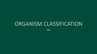 ORGANISM CLASSIFICATION
AIS
 