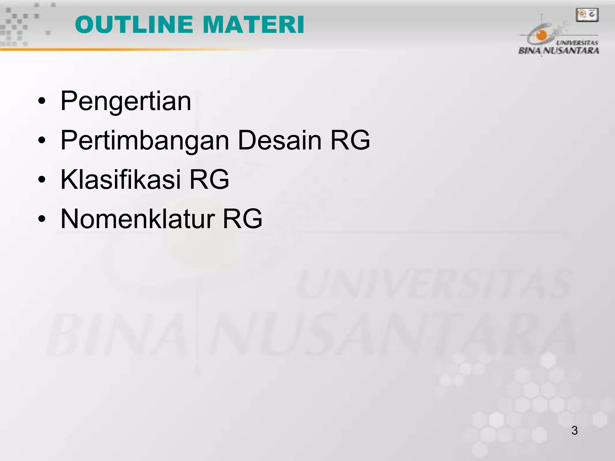 OUTLINE MATERI

•
•
•
•

Pengertian
Pertimbangan Desain RG
Klasifikasi RG
Nomenklatur RG

3

 