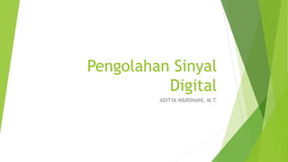 Pengolahan Sinyal
Digital
ADITYA WARDHANI, M.T.
 