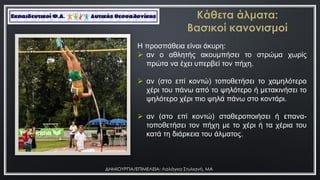 ΔΗΜΙΟΤΡΓΙΑ/ΕΠΙΜΕΛΕΙΑ: Λαλάγκα ΢τυλιανή, ΜΑ
Η πξνζπάζεηα είλαη άθπξε:
 αλ ν αζιεηήο αθνπκπήζεη ην ζηξώκα ρσξίο
πξώηα λα έρεη ππεξβεί ηνλ πήρε.
 αλ (ζην επί θνληώ) ηνπνζεηήζεη ην ρακειόηεξν
ρέξη ηνπ πάλσ από ην ςειόηεξν ή κεηαθηλήζεη ην
ςειόηεξν ρέξη πην ςειά πάλσ ζην θνληάξη.
 αλ (ζην επί θνληώ) ζηαζεξνπνηήζεη ή επαλα-
ηνπνζεηήζεη ηνλ πήρε κε ην ρέξη ή ηα ρέξηα ηνπ
θαηά ηε δηάξθεηα ηνπ άικαηνο.
https://www.piqsels.com/el/public-domain-photo-zapnr
 