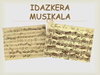 
IDAZKERA
MUSIKALA
 
