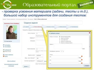 Дистанционные курсы и дистанционное обучение
– полноценная LMS-платформа для создания
курсов, организации и проведения занятий через
Интернет.
Конструктор тестов – возможность создавать
различные тесты, в т.ч. flash.
Библиотека.
Сервис видеоконференций – проведение занятий
через сеть Интернет.
 