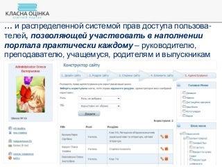 … и распределенной системой прав доступа пользова-
телей, позволяющей участвовать в наполнении
портала практически каждому – руководителю,
преподавателю, учащемуся, родителям и выпускникам
 