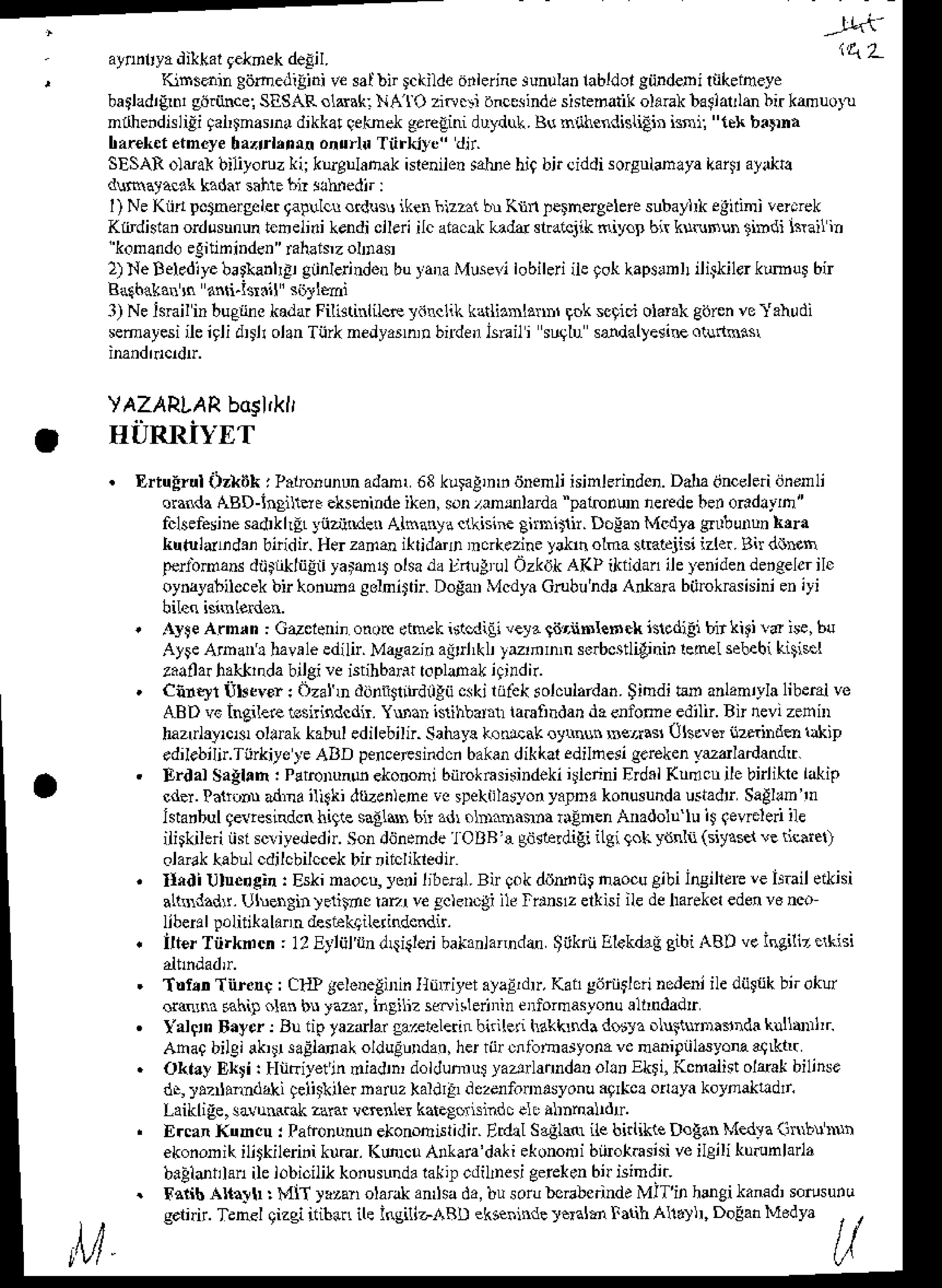 ,[L
- atlnl'ya diklial Eel@ekdelil.
! Kissdin edftediiini re saibir lckilde dnlerjnejutulan labldorgiirdeDi tikel4eye
batadiFnr eddincelSESARoldak: NAfO zin.li .,ncesinde
skrenatik olaEk taglatlh bir kduo)r
n he.dislili tatrlnarna dikkatqetnel gereginiduydu!..B( ntihendislidir knil "irk b.rim
lar€k.f etnrye haarl,ntu onrid Tnrkfr" dn.
SESARoltual biliyoruz kii kugulahak islenilensahne
hit bir ciddi sorguldlta kary at.kt!
dlsarac.( kadarsahE6ir llbnedn :
I) NeKiirr pctnergcier taNlcu or&s! ikcnhizzarb! Knn lelnerg.leie subaylk egitini veicrek
(lirditan ordusunun
tc6eii.i Lendicileri ilc alacakLdd starcjik niyar bir kuruiu tibdi lsail in
'konando
egitinind€nrahah,zolDat
2)lie $elediye
barlahlErgiinlerinder
bulam Mlseti lobileriiietok kapslnlliliilil.r kmu! bir
Ba{t'.taun an$is$il' sijrltui
:r)Nelsmil in buelinekadarFihtiltiLe€ yarclil, katlianlaul qoksclicj oiarakgbrenvolaludi
semayesiile igli dDl olanTiiil<nedyasn,n bnder lsraili suglu sandalterire.rudnisr
YAZARLAR
bosl,klr
HURRiYET
Drrulrul Ozkiik , Pdnnununadmr 68kuralinb .jnenliisiolsiindoD.
DalDijncaleri
dnenl'
orandaABD-jlsilrde ekseni.deiken,s.n 4nslada
'parronun netde be, oFdlth"
fclsefesihe
sadrkhfuyn i!le! Al$anya clkisirt gnniin. D.ian Mcdyag bununkta
tutuldrd3n biiidn. Herzado i(rdad Dcrkezine,.Ih olna statdjisi izl.r. Bn dnfth
feiloftans diitliklrilii ratdlt olsadal,nuF ul ozkdk A(P ilftidan ile J€n'dendeneelcrilc
oy.ayabiiecel bir konMs eoln4rir. Doga. McdyaCrubuld! AntaF bnrokasisin' eniyi
. Ayte Arn,n : Cdelenin onon .tn k irtcdi[i lera r6'nnleb* iitdiEi bir liti !d ise,bu
Atte Aoan! havlleedih. Masazjn
airl,kl lrrmn,n setu*di*lnit re@l sebebi
kiti*l
,x.0dhakhnda bilgiveistihbaFr
ropld,k iqildn.
. Cnatl ilhcyd: Ozalln danjlglLrdiigiicikjlijfel< solculardan.
$iftdi L1Danlamiylaliberalve
ABD veIngiler. resnindcdir.Ysar islihbaFh ia.antrdanda€nlo@eediln. Bn ne{ zehn)
haztrlaycN ohrak kabuledilebilir.Sahaya
k eak .y$un rne,iasi llls*e' nailda ukip
edileb'ln.Tijrldto ) eADD pencersindcnbakardikkd edilnesi gereken,vudlardandt.
. Erilal saihh : Plroruru €konohi biirokrasi.indekiirienni Edai Kudcu ile birlikc rakip
cder.latonn adna ilitki dtzen)ene vespel(iilasyon
yalD t konusunda
lstad'r SaEhm
" n
jskrbul qeveshdcn hi9lesaildn bn adr.lDdraMa dlqen Anadoh lu i9(evElei ile
ilislileriiisr scliyededh.Sor ddnende1OBB'a gdrteldiEiilgi 9ol yil ii GiXasei
vetta€t)
olaBk(ab!l cdilcbilccek
birriiclikledt
, Itrili lrtuengin: Es](l
naocu,yori ljbeill.Bn 9.k dddnr nao.u Cibi
jnsilldr€
!e ij.ail eildsi
altnlad!. Ullengh ]sliidc rarr vegcleDcgiile lirnsE elkisi ile deharekdedenvdnct
libeBl p.lititala.n desGkqiLerindendn.
! itt€r Tiirkrq : 12Elliitun ditleri batanlanndd qlkni ElekdaEsihi ABD veiqgiliz elkisi
. T!tur Tnr.trs : CEPgelenegiin lltriyet ataE,dtr,Kansdnitldi nedeniile dijrtk b; oklr
.eqnn fhi! olanbnyazat,tnBiliz s@illeinin dfformasyonuali dadr
. Yalq,n Baycr : Bu iip tazdlar galf,telerinlrililea ha(hnda dsra .Nirumas akdldlhr
Ahar bilgi!k,!l saEldal olduElDda.,
herijr cntbtuaryona
venanipiildyona
a9Lkt(
. Crka.y
Elri : Hiidyetln diadrnrdoidunnus
yarrlanndanoh. Ekti,Kcnatistolaat bilinse
d., rlz tudaki qel4tiler DaruzkaldrF de2cnfonrsyonu .q :c! onlya koynaktldr
Laiklige,savuNr.k zararrcr €r kat.Coinindcelonbrhalrdtr.
. E.can Kuncu : Pahonutunelono4islidir. Erdll saEL$riLebiiikie DoEa! Medya(n$!Nn
ekonoDik
ilitkileri.i kua. Kurc! Alkata'dakiekononri
bihokasisi
veilcili kurunlarla
b.lldtilar ilelobioililkonusunda
lali! cdilnesigere(en
bnisindi.
. Salih AIa!U : l'liT )xzan olatakan sada,busorubc6boind. MiTjn hegi lamd, sorusunu
gelnn. T.n€l gizgiititan ile i(gili?.ABD ekseninde
,erald latih A!r))r, Dolad Mddya
 