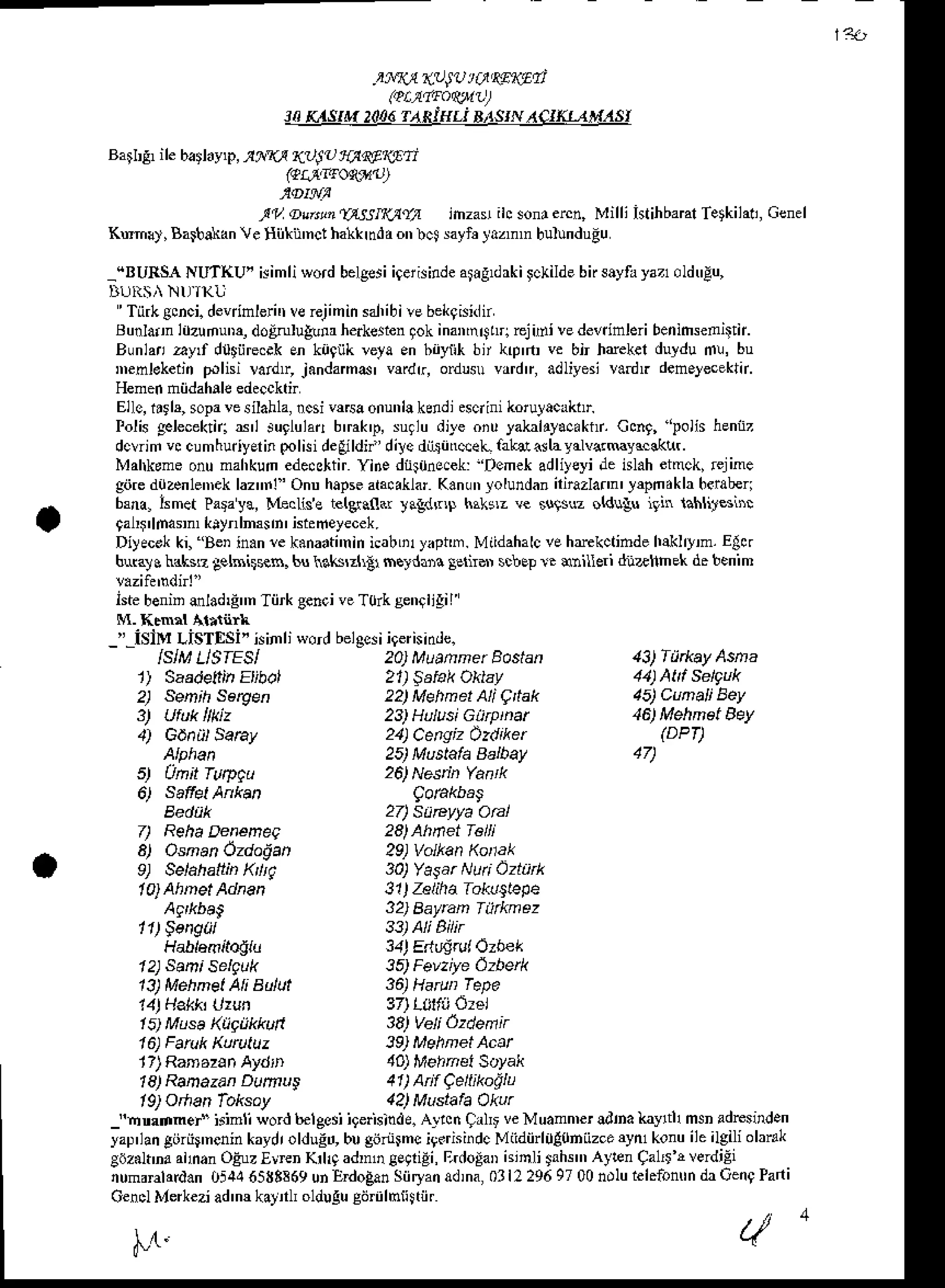 ,rrrx1|w;u lat'RgtEll
,no",, ,ool!{{,#!n",*
o"'*-*^",
:tl @'&aTrxtsr@,r,l lhzas ih sonrercn,Milliistihbaral
Tetkilali,
Genel
Ve lliikil'nct hatkrda onbct sayle!a,nm bulundugu
_"BURSANU:rKU' irimlisord belgeJi
i9erisinde
atrg rki Sckilde
birsayfayazl
oldtrlu,
'Tiirk
Bcnci.
devdnleri'r
verejininszl,ibi!ebekgismir
BunlarnldzumuDr,
doEnlu&lr heikerien
9okinarnfhrr rejirni
vedevdnleriben
insentir.
Bunlanaylf du$iirec.k
Enki4nk rela en biylil bt kp'tu ve bn hdekel duldu d!, bu
Denlokeiji polisi lardtr, jandam^' nrdr, odu vrrdtr, adliyesi !.dtr denelecekft.
Henenniidahlle edeccktir
Elle,bglq sopavesilahla,
ncsivr6aonunl!kendiacrini ko'ulacrktr
lolG gllecektnr
a'l iurlulan btrak'p,sugludile oiu yakalryacaknr.
Ccn9, polh hennz
dcvrim
vccumhurjyErin
polili deuldii dilc diititreeL lakdftlayalv.rMya.ck!(.
Mahksme
onumahkum
ede.sltir YidedEihe.eh 'Deme* adliyeyide islaheimck,teline
giireduanlenrk laznl'Onu hapseata.aklar
K.nmyolundanidazlafln']$n.kla heraberi
&na, kmet PaFya, Meclise telCrcoa!]ggd{rD hrkrz v. i$lsuz oldqu ilin lahl{siir
9alry
lharn, kiyr In3!n ' isie
freyecek.
Diyecok
ki, 'BeD
in.n aek.naati'nin
icabLilyapnn.
Miidahalc
vehmkctihde hlklrtm. Elk
hutalc haksqgel$irRs. buaks,zii] h6rdxna Setndrscbept anilei drahhek d. benim
hte beninmlad,gmTiirkeenci
veTorksenqlilil
_"-islMLisTDsi isinlisordbelecsi
ieerisidJe.
-"nmmner" isinli wod belgssiigeiisinde.Altn Crrlr veMuamn,erldina hytll msnadresinden
yap'lan
giiri4'nenin
kaydr
oldugd,
bugiirmc igernifdcMiidiin0!0niizca
rynl konuileilgiliolrnk
36zalt'na
alman
OEuz
EvEnKrlrqadDogEgrigi,
ErdoEaD
isinli $ihs'rAY&nCa16'rverdiE
runaralad.n 1)5416538869
unE o&nSiiryanadina,03l22969700noluiel.fontrndaCei9Pani
Oencl
Merkezi
ad'mkatnlroldugu
sitilnl$tiir
L4.. 4 '
 
