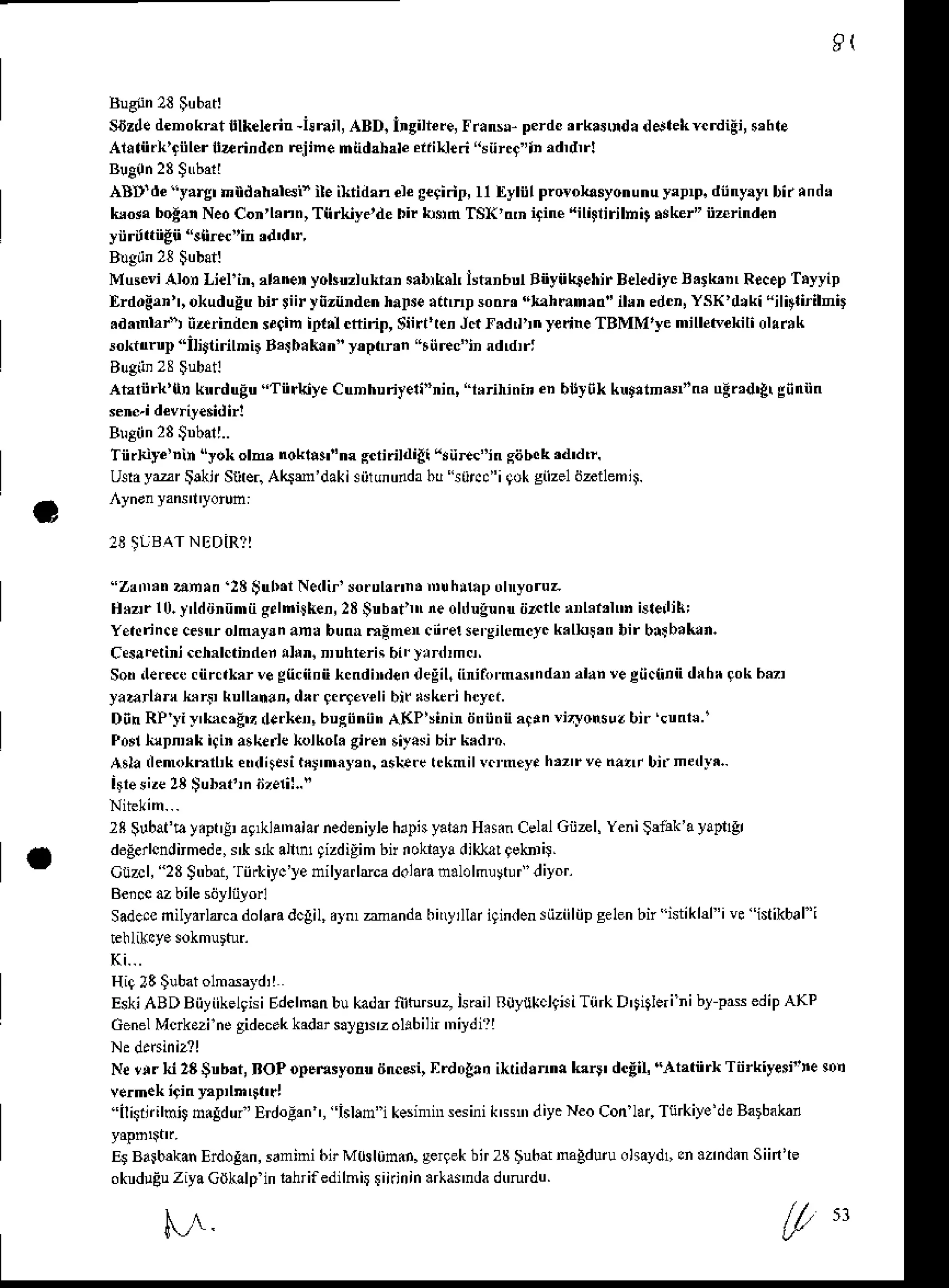 StzdedenokrrtllkeLrirl!6t1, ABD.Ingiliere,
Fr.ns$ perd.rrkrMd. dalekycrdiEi,s,hle
Arrliirk'riilsr!zrindc. rejine nnddde diilde.i 'tiir.9 ,inid'd'r!
ABD'de "y.rgr hnd.llalei" il. ilridan ele8€qi.ir'! 11|tyriil proroksyonunu rrpD. diinyly' bii .nd,
kldr bogarNedCon'l.nn, Tlirliyede bi. bsm TSK'nmirine'ili irjlnii $ker" iizrindeD
ynrt iliign "sli.e',in rd'd 'r,
Muscli AlonLiel'in.,t,nen yoknzlukr,nsabrllll lstrnbulBiiynki.hirBel€ditcB.!k'D, Recep
Tryyip
ItrdoErnl,okuduEu
birliiryiziinden haFe .nnp sonrr.,lah€nld" il,n edcr,YsK'd.ki "ilitlirilnit
.drd"r"l i^inden soginil'lrl cfririp,$iirrlen Jctl.d,l',nyerin.TBMM'ye mileeekili olrrrk
sokitrrnp"Ilitlirilnir B,ib.kn"y,ptrrn iSuEclrin
rdd,r,
Ahriirk'lln ln.duEu.iTiirkiyeCunhuriteti"nin,"tNrihinineDbltik kntiin.s"n. utid'lr giinnn
TiiixiF Din"yok orns nokr!$"m sdidrdili
"riiftc'in gitbck'd'dr.
Usayur |rkt Siiter.
Alqm'daki siilununda
bu lorcC'i9okgiizeldrilem.
''zri',n an.n ,3 $ubri Nedir'
Hurl0.r'ldiinimiis.lnken,23$nb'f neohrulunuii^tl.rnl,i'lm isle'lilt;
Yehrin.r ce$rolmryrn an, bum nAmenciire!sergilemcrc
k.urs,n bir b6btk n.
c{arerini cehrlciinden
lldnr n,uhrerhbi'.}rrd'mo,
SorJefftr.iirc.karre g{i.iiniik.ndindoi degil.iinifl'marnd"n rlan 'egiictinii dihNqokb.7,
yaarlrn lrrll kull,mn. dxf grr9.vslibir hktri hry(.
Din RP Jiy'h.'E z ilefk n, bugiiniii AKPinin tiniiniiarrn liryonsuzbir'cnnrs.'
Porltrnn,,k i{ir ark€.letolkol. girei riy.si bir kNdro.
Arla demoknrl,kor|(Ai rNrniy,n, rste.e ttkmil vcrmey.hrlr
irresizet3 $ubar,ln
iizetil.."
23gubat'ay.ptF a9 h'nalnnedeniyle
hipisyaran
H6.n CalalGiiel, Yenillllk'a yapllgl
d*e lc Ji'mede't ..,1' .. /di"imbI no L! d:lLrrln'i
Cuzcl, 23Strbri,riir*iyc'yenilyarlrcadolann.lolmultul diyor.
Sade.emilydrldcadolaadcgil,rlrmandabiyrllarigindensiiziiliipgelenbn
istikld'ive htikbal'i
Esk:ABDBiiyiikelgisiEdelmonbu
kaddr
fttuBuz,jsrdlR$yukclqisiTiirkDDitlerinib]pds ediP
AKP
Genel
Mckezi negidecakka&rsalg^rol$iln'niydi?!
Needr ki 23$nb,t, BOP opcdsyonu tincdi lrdolrn ikridrnnr k$' dcgil! 'Uraiiirk Tiirkiyesii rc son
"ilirinihig nildul' ErdoEan
', islan"i kesimnr
ses
inikE diycNeoConlar,Tfirkiye'de
Batbakan
E9Ba$*an Erdo!.n,sanini I);Mosl0nin. serlekbir23$ulEtnalduruohaydl,
cn.zndin Siinle
okuduEuziyaCdk
lp inbh'if edilnb tiiaiin.rldrnda dtrnrdu.
t (
N_. 5 l
 