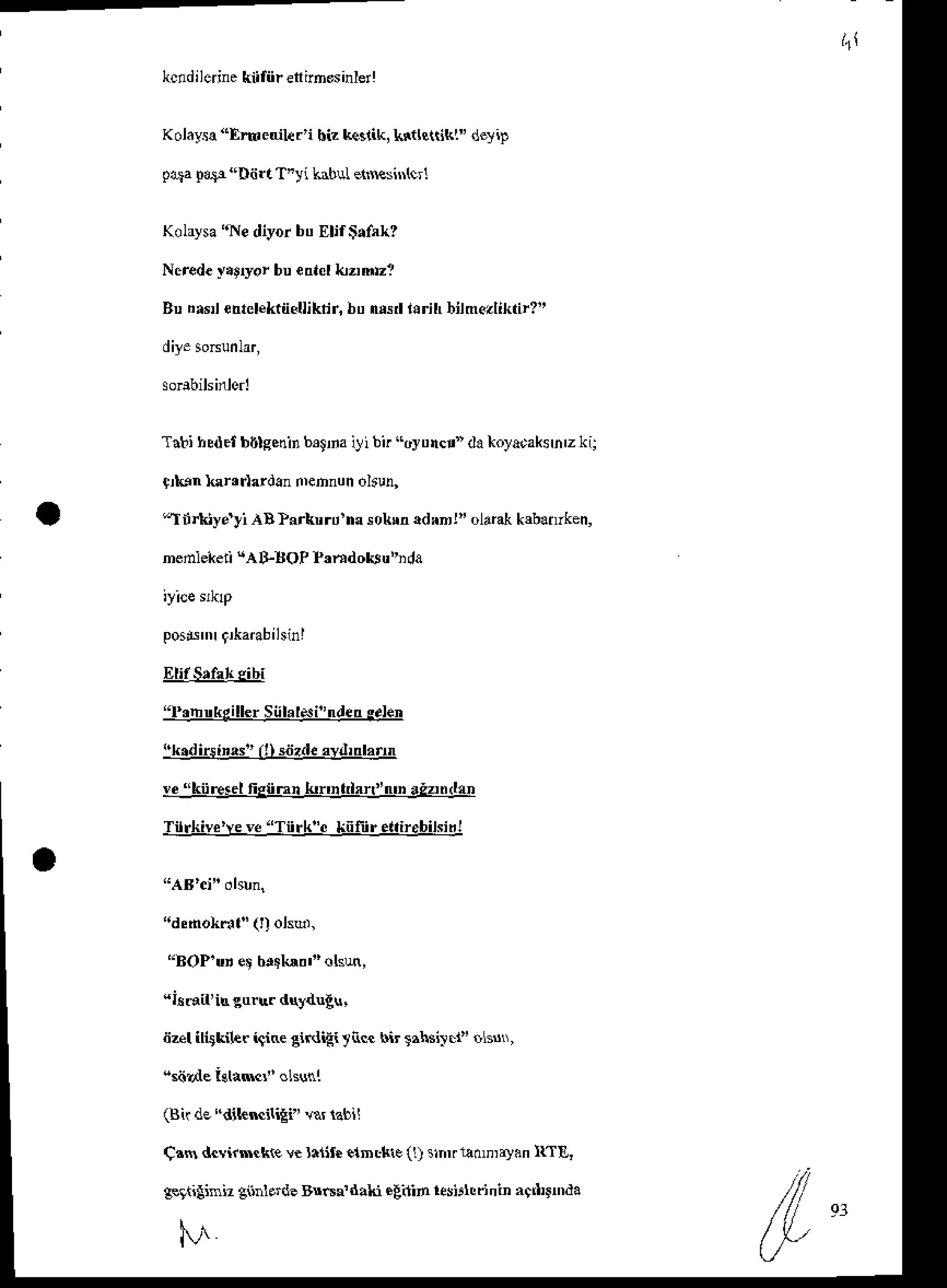 kcndilcdn.
knliiretirhosinler!
Kolaysa
"Emcdkr'i hizke.tik,Liac{dkl" de}ip
prrapo.tl"Ddrt T"yi hblL *Nsnncrl
Kohysa"Nediyor btrElifi.l.lr
Ncred.y.tryor buenlelkanD?
Bu n.rr etrrcrektiiellikri,btrnNl
T.bi hldel bltlgcdinbrtra ij'i bn "oJtrncr" da*oladaken'z kij
q,ldn hrrrhr'ian n'ehnun ol5un,
5n {iye'yiABParknrd'msotrnld|nl" olankk*anrken,
nenleketiqA&BOPP,mdokeu"ida
Elil S.fin sibi
!'k.dirsinrs"lllsii?d. rvl,nl,nn
!e "kiiresel fislinn l{tnpl rrf'n'n rtzndo
Tilrkivc'veve"Tiirk"c Lifi rd.irobikir!
"BOP'ur e! brileo'" olsu,
"Ldil'iE gu.w dydniu,
6al iligtil& igirc gidiEi rnR bir $h.i$i" nlssi,
(Bir de"dlkRiligi" lar labil
Crn &vkscke y. ldir. elD..ke {l) nn. ildna}m n'rE,
geliilini" gn ordeBnse'd.lii.Erlin l$irltdnin aidDn'da
9l
iil''htrkriller sirl.rdiindrn s.l.n
M
 