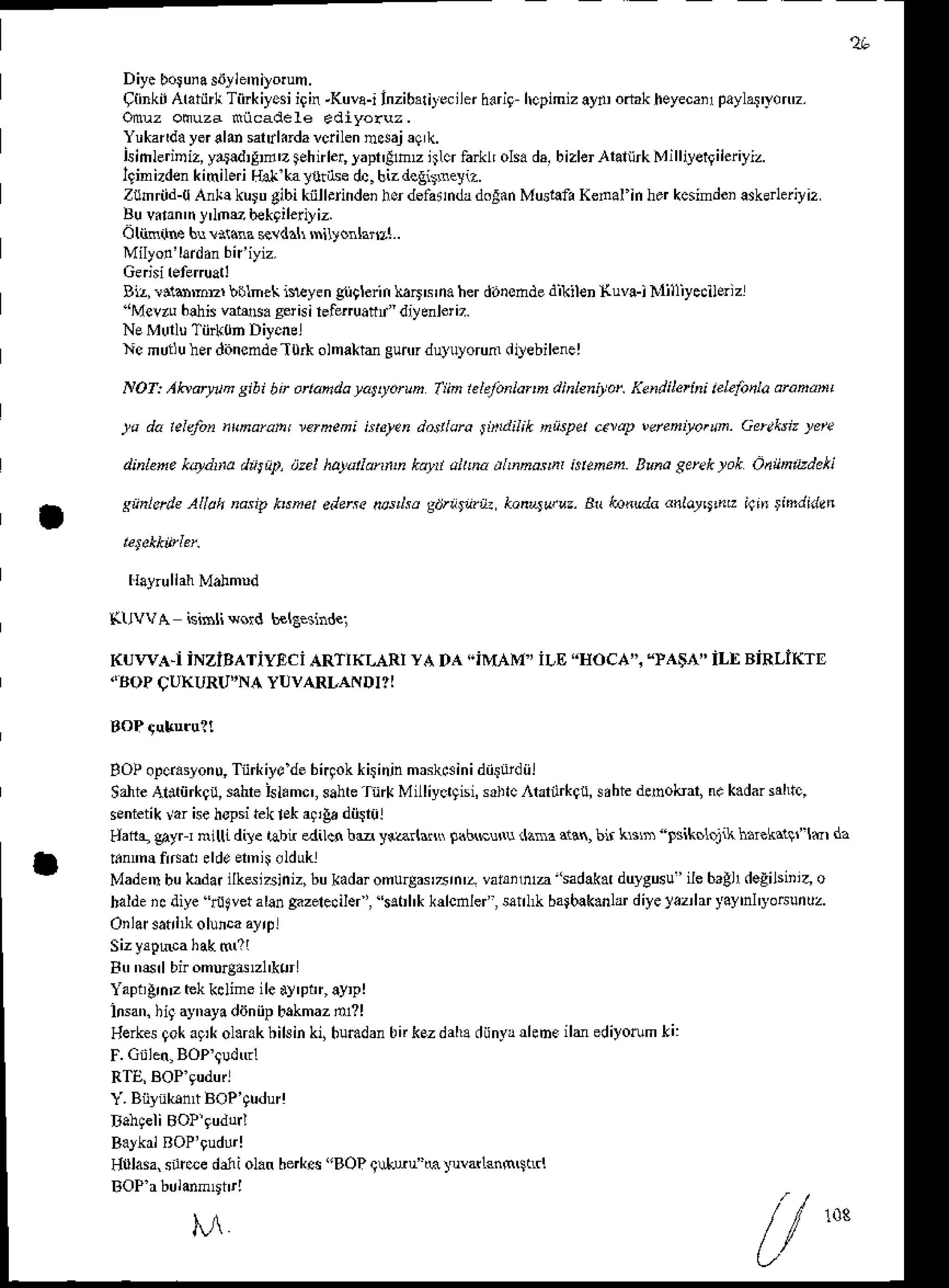 Diycbotuiasiilie'niyorun.
q{inki Aratink
Tinkiyosi
iQi!-Kura-ilnzi&ri}e.ilerh.ri9 hcpimiz
ayd oftk heyecai
1payb.i
'!on'2.
Yukairdayer.lmsaftlddardilen nsaj 4 k.
jsinleriniz,y,5ldrEft'ztghnler,
yaprlhz irlcrla*lr oh. da.bizlerArallrkMillilergiieriyiz.
l9inizden kimileri tiaL'ka t{riise dc.biz &gi!$eyiz.
Zuhriid-0 An|! kurtr gibi kiilliriide' bcrdelarnda dolan MusrafaKenal in herkcsimdeia*dleiyiz
Buvdan'nJ"lms bekrileriyiz.
Oliinds h n.aa Rlddh milonlard..
812,ai16mD bblnek isyen gi,glerii !Jlj's'na herdirmhde ditilen (uva-i Milliyc.ilErizl
''Mcvztrblhis va|ls. sErisi retiriuatf diyenleriz.
|ic mutluherditnetodsTtrrk olnattd eutu duluyorud dilebilenel
NOT: tbartan Eibi bn aiak la Bl!.ruh ftin telernlatth .tinlenitor. Kdllikini cblnnh tahmr
lu da telfd htnttut rsheni hter.n donlta tirLlilik n6pet e.rap ',en)ratrn. .it.kx 'de
.linleh. *ttdna .lrjn?, t'el Aalananin ka, dltna tlonaenr itenen Bunaeekk tak Aa))nrzde*i
sinl.ttle,ltlah nasip ksnet ede^e htrkt Eiruttn k n trtuz. B! taiuda ,rlotttttd ktx tihCiLt
KuwA isi$li w$id hilgesjndei
(UT'vA.i iNziBATiYECi ARTIIfi,ARI YA DA "iMAM" iLE.HOCA". "}ASA" iLI' BiRLIKTE
dBOP
CUKURUINA
YUVARLANDI?I
BOPopcr.slonu,
Tiirkiyodebil9okliitinin
mrsk6inidii$tdiil
9rnie Aritiirk';u, sahreislimc', sahGrt* Milliyc.gni, s'hrc ,4rariirk';u,srhie dqnokrar,n. k.dar sahtc,
senietikiar isehopsitekrEkari& diirri'l
danq gayrr milli dire tabnedil$ bu ykn&,i 93b{sN dhu aion,bn krs'i tsikalojikh.Ekr4r'lh da
tunnn!n^at dd. etnir oldukl
Madflnbukadar
ilk{izsiniz,bukadaromulgm'^rn'z
vahinla'sad!k.. duygusu'ile
6?g11
degils'riz,
o
halde
ic diye rutvetalanSnzele.iler',
.s!hhkkdcnlef, sanl* ba$ak.nlar
diyelazlrryaynl'yo6!nuz.
Btrn6rl bnomurgd'zl'klr
taprlrn'z hk kdimeileiy'ptr, ayDl
insan.hi9aymyadiiniip lrakmazn1?l
Herkes
goka9,kol.r.khikin ki, bumdan
bifkEzdah.diinyadebsilm ediyotum
li:
Hulasa,
snreedaniohn he*ss"BOP
9d u 'eJNarknn'Sdrl
 