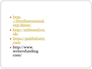 ● http: 
//freedimensional. 
org/about/ 
● http://unbound.co. 
uk/ 
● https://publishizer. 
com 
● http://www. 
writersfunding. 
com/ 

