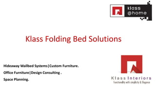 Klass Folding Bed Solutions
Hideaway Wallbed Systems|Custom Furniture.
Office Furniture|Design Consulting .
Space Planning.
 