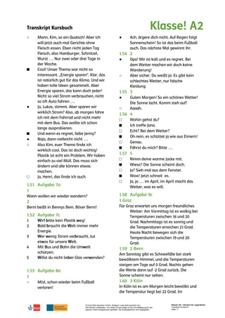 Transkript Kursbuch
© Ernst Klett Sprachen GmbH, Stuttgart | www.klett-sprachen.de |
Alle Rechte vorbehalten. Von dieser Druckvorlage ist die Vervielfältigung für den
eigenen Unterrichtsgebrauch gestattet. Die Kopiergebühren sind abgegolten.
Klasse! A2 – Deutsch für Jugendliche
Transkript Kursbuch
Seite 11
○
■
●
■
●
○
□
○
●
●
○
●
○
□
■
□
■
□
■
□
■
□
■
□
 