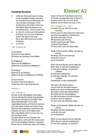 Transkript Kursbuch
© Ernst Klett Sprachen GmbH, Stuttgart | www.klett-sprachen.de |
Alle Rechte vorbehalten. Von dieser Druckvorlage ist die Vervielfältigung für den
eigenen Unterrichtsgebrauch gestattet. Die Kopiergebühren sind abgegolten.
Klasse! A2 – Deutsch für Jugendliche
Transkript Kursbuch
Seite 21
●
○
●
○
●
 