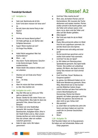 Transkript Kursbuch
© Ernst Klett Sprachen GmbH, Stuttgart | www.klett-sprachen.de |
Alle Rechte vorbehalten. Von dieser Druckvorlage ist die Vervielfältigung für den
eigenen Unterrichtsgebrauch gestattet. Die Kopiergebühren sind abgegolten.
Klasse! A2 – Deutsch für Jugendliche
Transkript Kursbuch
Seite 6
●
○
●
○
●
♦
○
♦
○

■

■
□
▲
□
▲
□
■
●
□
▲
●

■
●
■
♦
○
●
○
●

□
●
○
●
 