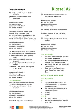 Transkript Kursbuch
© Ernst Klett Sprachen GmbH, Stuttgart | www.klett-sprachen.de |
Alle Rechte vorbehalten. Von dieser Druckvorlage ist die Vervielfältigung für den
eigenen Unterrichtsgebrauch gestattet. Die Kopiergebühren sind abgegolten.
Klasse! A2 – Deutsch für Jugendliche
Transkript Kursbuch
Seite 7

□

□
□
■
●
□
♦
□
 