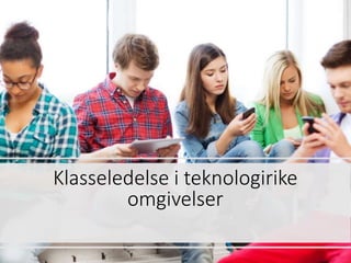Klasseledelse i teknologirike
omgivelser
 