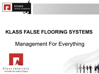 KLASS FALSE FLOORING SYSTEMS
Management For Everything
 