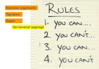 Klassieke organisatie

Top-down

Regels

Management

     ‘Medewerkers’

     Management motiveert
     medewerkers
     I...