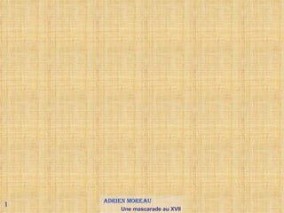 1 Adrien Moreau  Une mascarade au XVII siecle 
