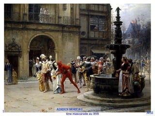 1 Adrien Moreau Une mascarade au XVII siecle Agi