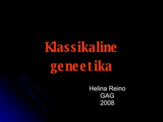 Klassikaline geneetika Helina Reino GAG 2008 