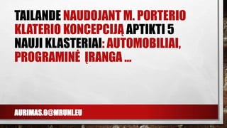 AURIMAS.G@MRUNI.EU
TAILANDE NAUDOJANT M. PORTERIO
KLATERIO KONCEPCIJĄ APTIKTI 5
NAUJI KLASTERIAI: AUTOMOBILIAI,
PROGRAMINĖ ĮRANGA ...
 